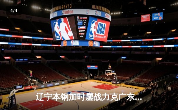 辽宁本钢加时鏖战力克广东东莞大益，赵继伟33分主导惊天逆转 - 4