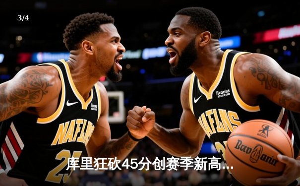 库里狂砍45分创赛季新高 勇士加时险胜凯尔特人延续主场连胜 - 3