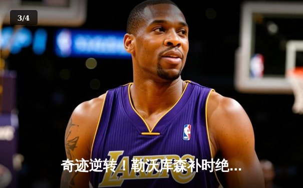 奇迹逆转！勒沃库森补时绝平延续赛季不败，距不败三冠王仅一步之遥 - 3