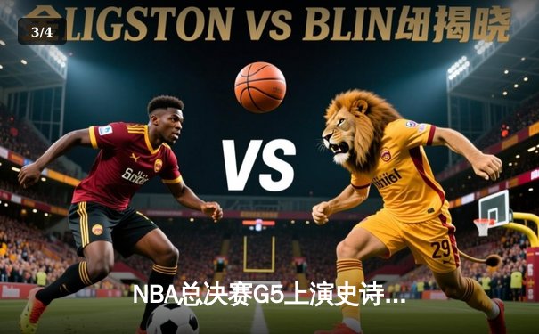 NBA总决赛G5上演史诗逆转 掘金绝杀热火卫冕在望 - 3