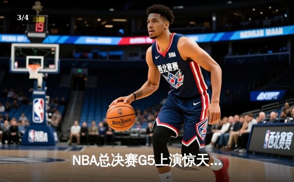 NBA总决赛G5上演惊天逆转，掘金三分绝杀热火夺赛点 - 3