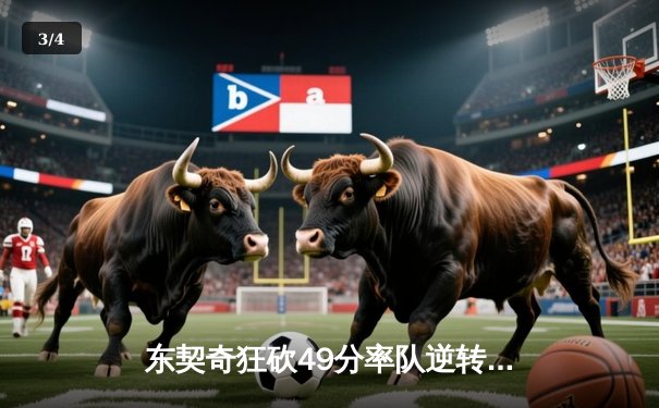 东契奇狂砍49分率队逆转 独行侠加时险胜篮网迎五连胜 - 3