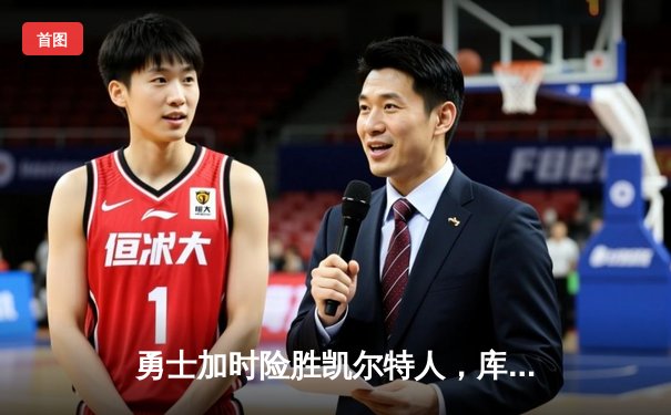 勇士加时险胜凯尔特人，库里狂砍43分率队完成20分逆转